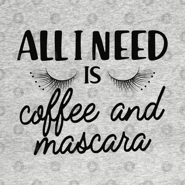 Coffee and mascara - All I need is coffee and mascara by KC Happy Shop